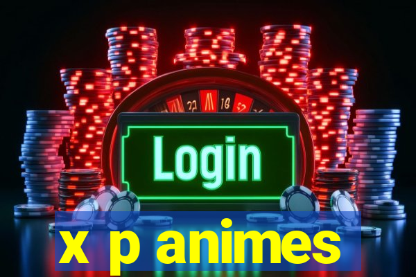 x p animes