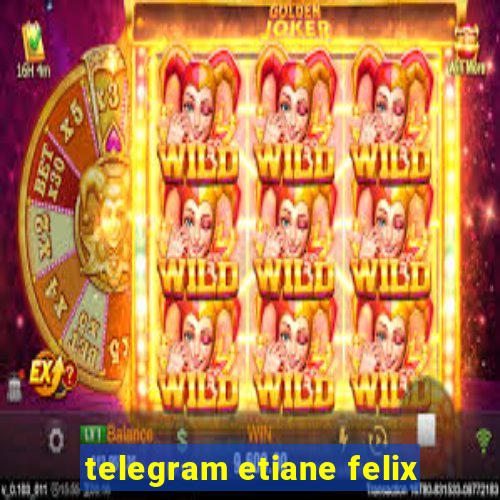 telegram etiane felix