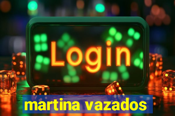 martina vazados