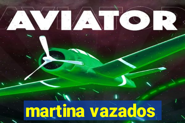 martina vazados