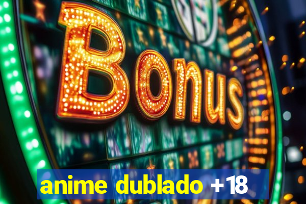 anime dublado +18