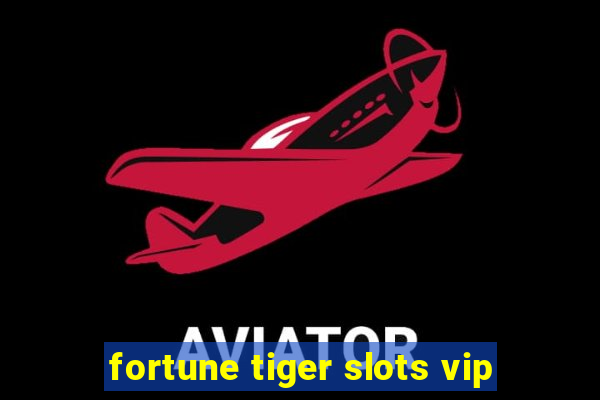 fortune tiger slots vip