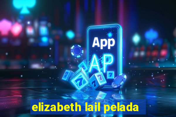 elizabeth lail pelada