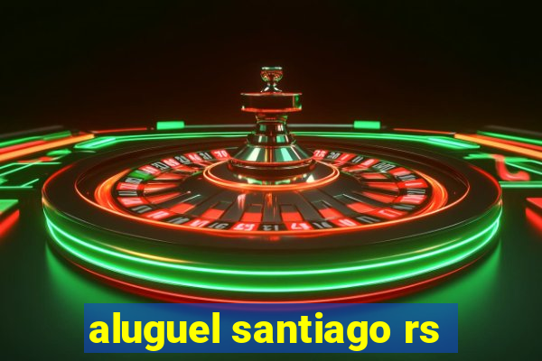 aluguel santiago rs