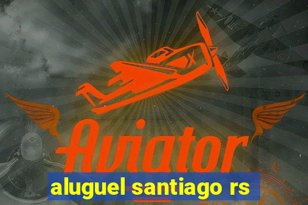 aluguel santiago rs