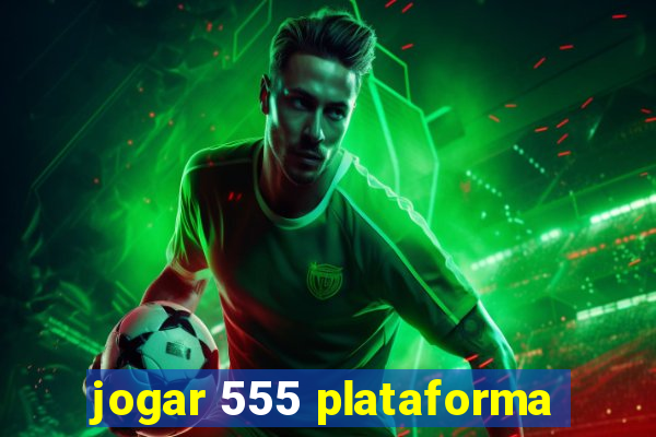 jogar 555 plataforma