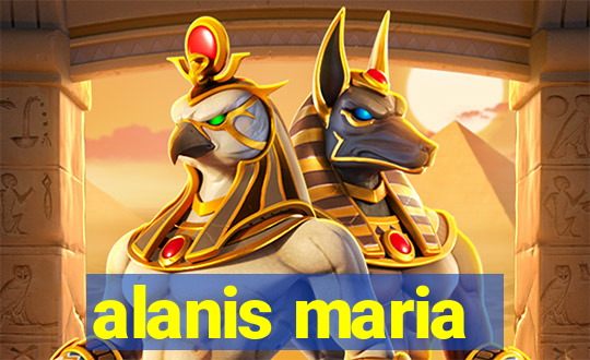 alanis maria