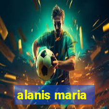 alanis maria