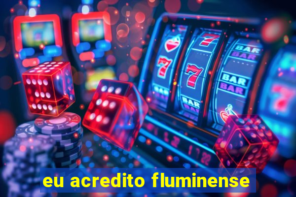 eu acredito fluminense