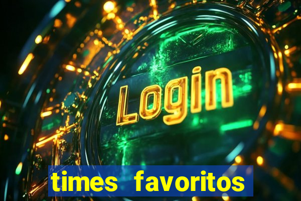 times favoritos para ganhar hoje