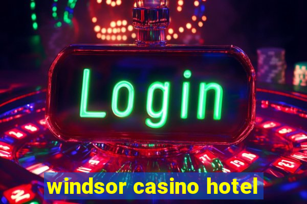 windsor casino hotel