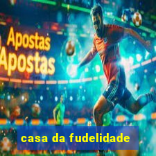 casa da fudelidade