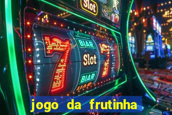 jogo da frutinha da dinheiro