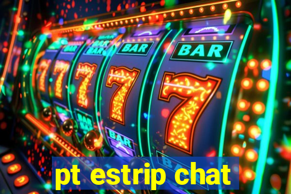 pt estrip chat