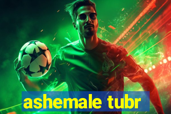ashemale tubr