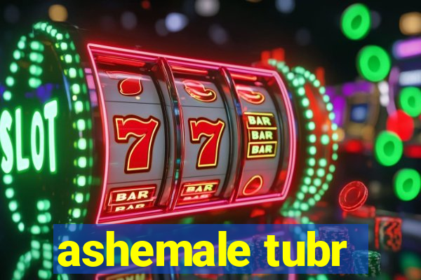 ashemale tubr