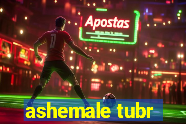 ashemale tubr