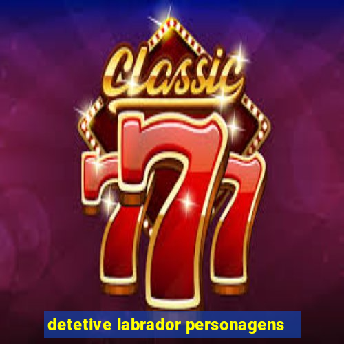 detetive labrador personagens