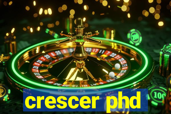 crescer phd