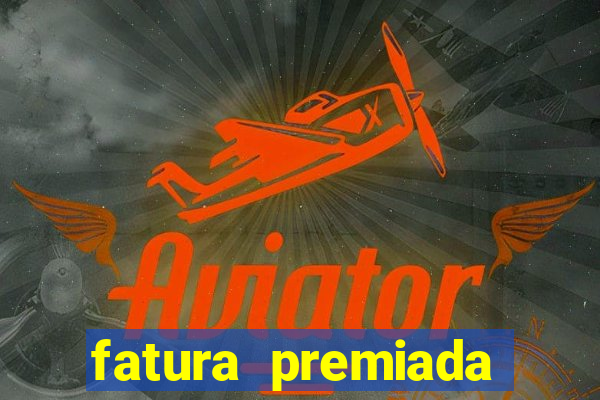 fatura premiada riachuelo loteria federal