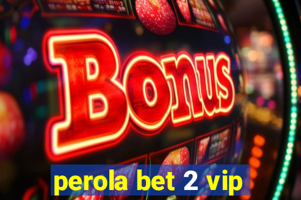 perola bet 2 vip