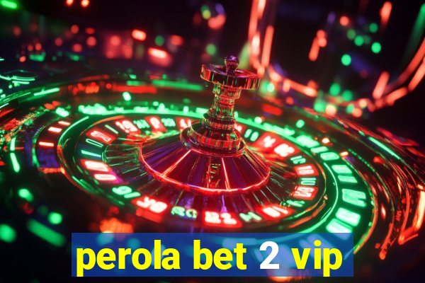 perola bet 2 vip