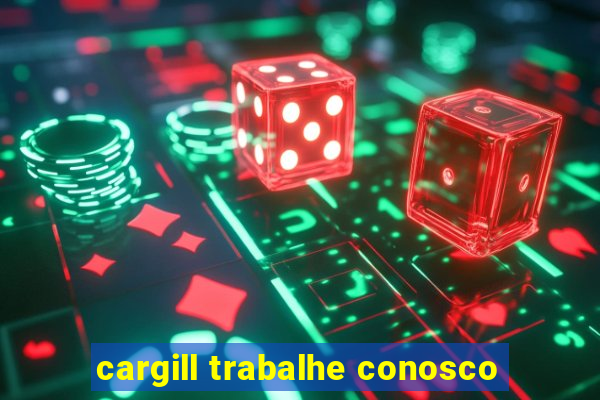 cargill trabalhe conosco