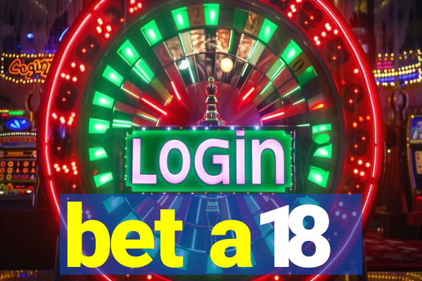 bet a18