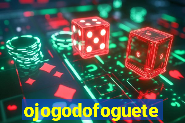 ojogodofoguete