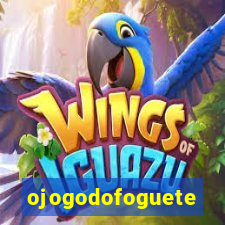 ojogodofoguete