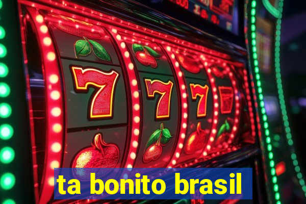 ta bonito brasil