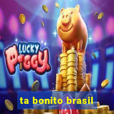 ta bonito brasil