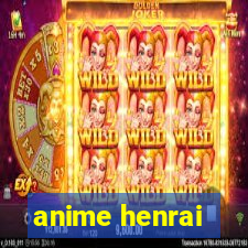 anime henrai