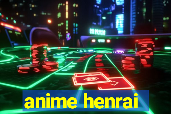 anime henrai