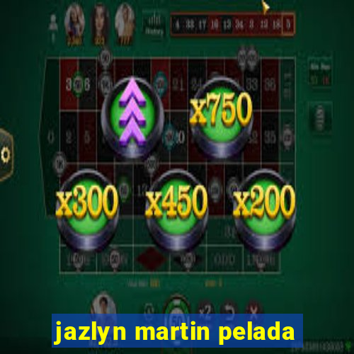 jazlyn martin pelada