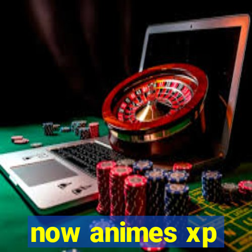 now animes xp