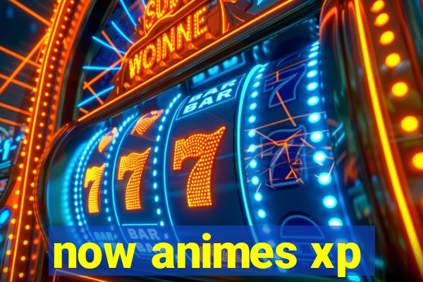 now animes xp