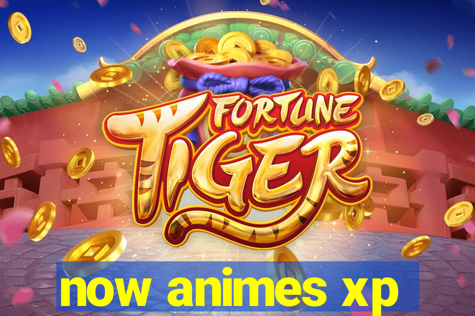 now animes xp