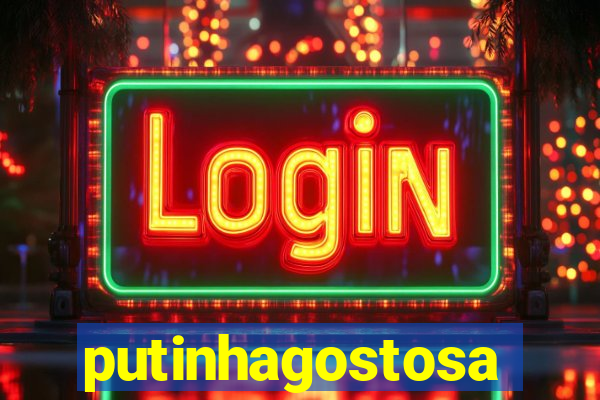 putinhagostosa