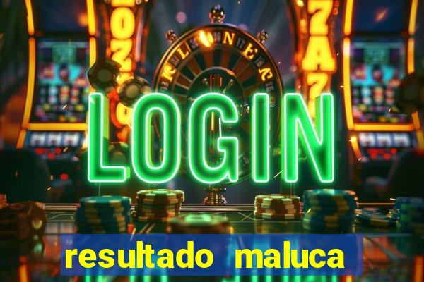 resultado maluca bahia de hoje