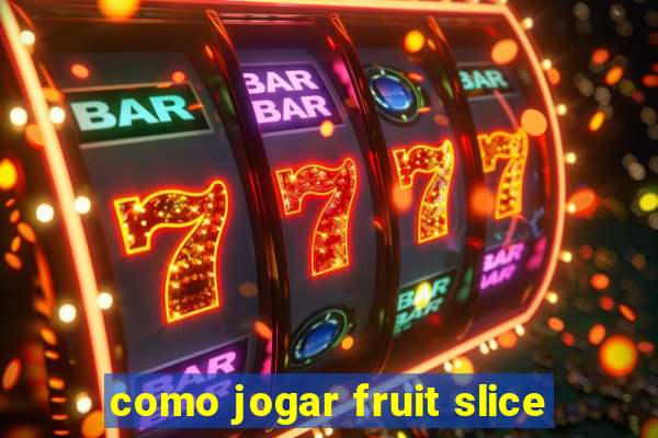 como jogar fruit slice