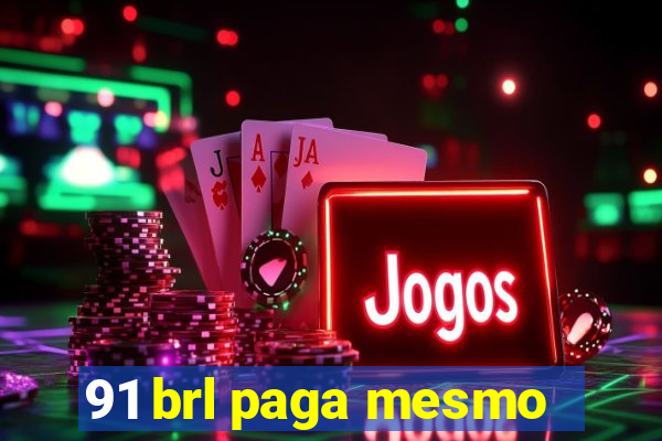 91 brl paga mesmo