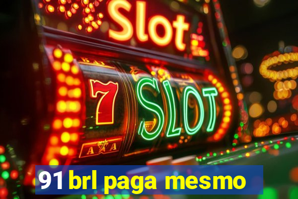 91 brl paga mesmo