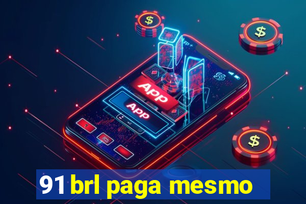 91 brl paga mesmo