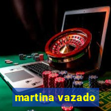 martina vazado