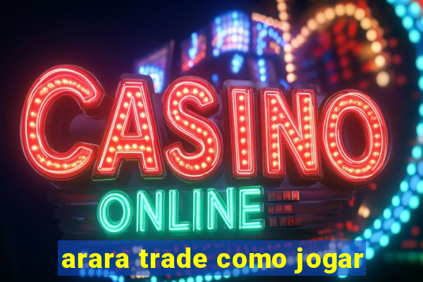 arara trade como jogar