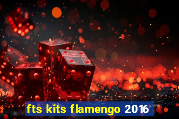 fts kits flamengo 2016