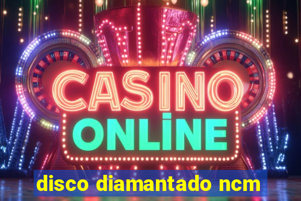 disco diamantado ncm
