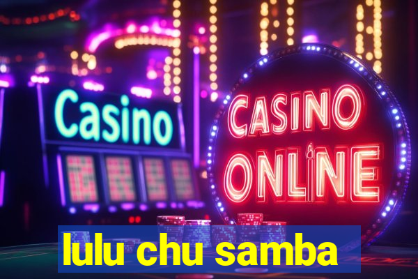 lulu chu samba