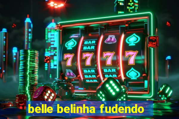 belle belinha fudendo